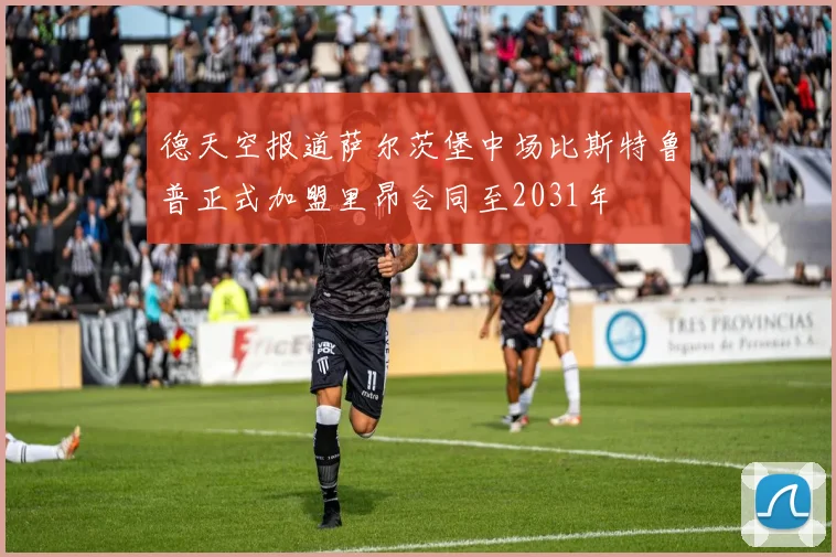 德天空报道萨尔茨堡中场比斯特鲁普正式加盟里昂合同至2031年